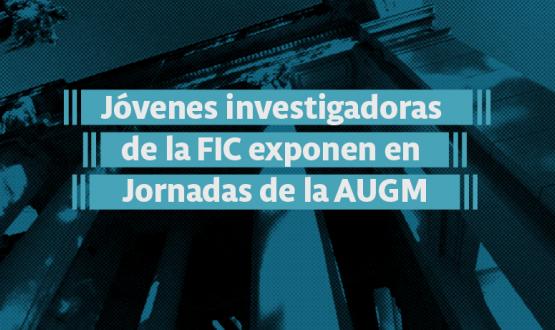 Gráfica: en letras blancas sobre bandas celestes dice Jóvenes investigadoras de la FIC exponen en Jornadas de la AUGM. Detrás encontrapicado la fachada del edificio de la Universidad de Tucumán. 