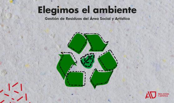 Imagen gráfica de fondo con el texto: Elegimos el ambiente, gestión de residuos del Área Social y Artística. Debajo se encuentra el símbolo de reciclaje en verde.