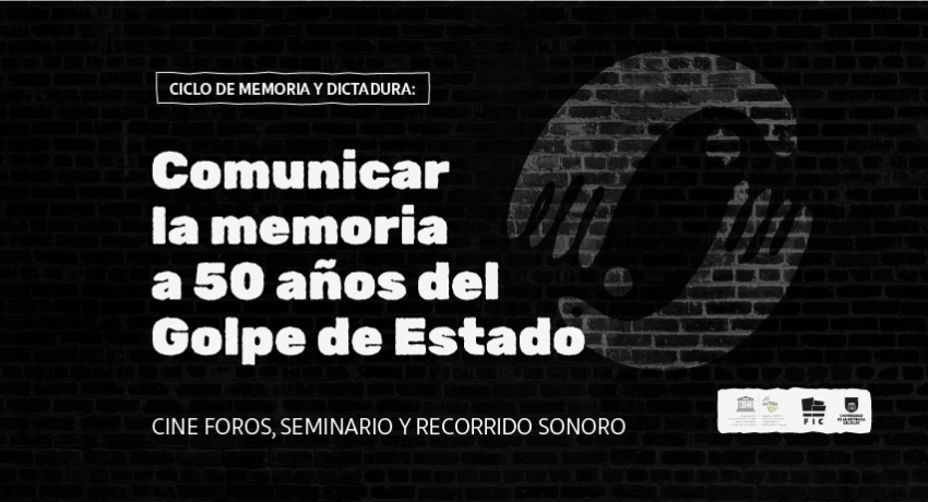Ciclo de Memoria y Dictadura. Comunicar la memoria a 50 años del golpe de Estado.  Cine foros, seminario y recorrido sonoro  Mayo a noviembre de 2023.