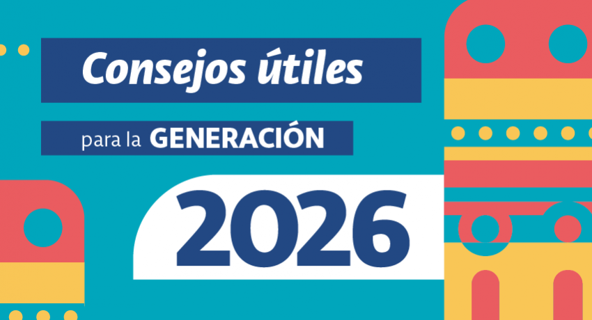 Gráfica. Fondo celeste con formas geométricas en colores amarillo, celeste y rojo. En letras blancas sobre fondo azul dice Consejos útiles para la generación 2026. 