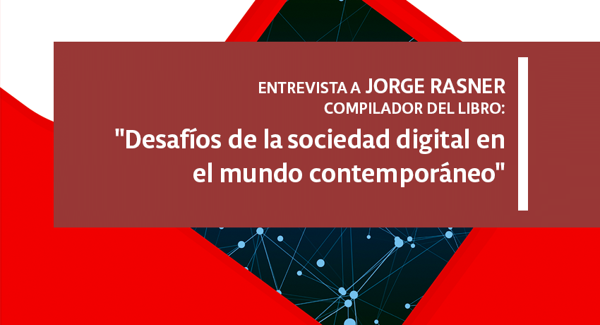 Imagen de fragmento de portada de libro con texto: "Entrevista a Jorge Rasner, compilador del libro "Desafíos de la sociedad digital en el mundo contemporáneo".
