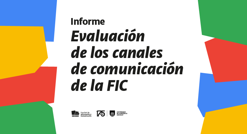 imagen gráfica con el texto informe Evaluación de los canales de comunicación de la FIC y además tiene los logos de la Facultad y de los 175 años de la Udelar