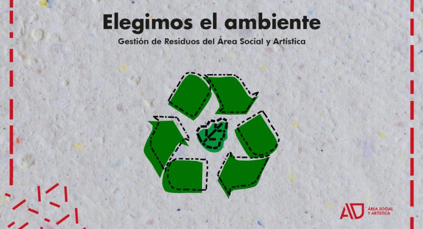 Imagen gráfica de fondo con el texto: Elegimos el ambiente, gestión de residuos del Área Social y Artística. Debajo se encuentra el símbolo de reciclaje en verde.
